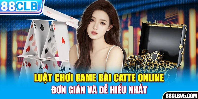 Luật chơi game bài catte online đơn giản và dễ hiểu nhất