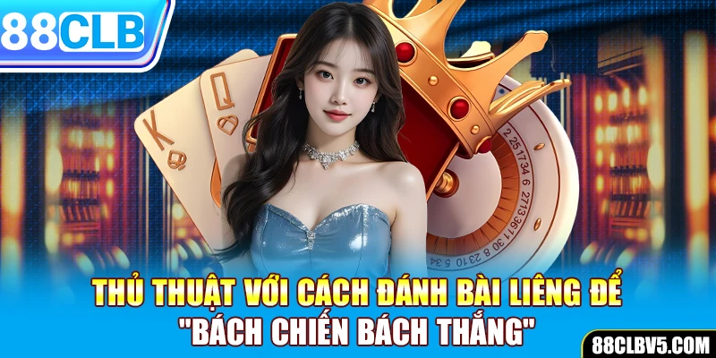 Thủ thuật với cách đánh bài Liêng để "bách chiến bách thắng"