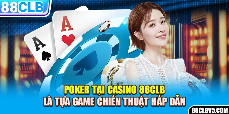 Poker tại Casino 88CLB là tựa game chiến thuật hấp dẫn